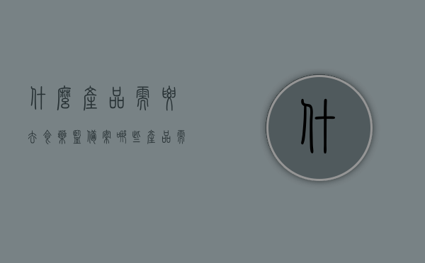什么产品需要去食药监备案（哪些产品需要备案），食药监备案产品清单，哪些产品需备案？，食药监备案产品清单，哪些产品需要去食药监备案？全攻略！ 第1张