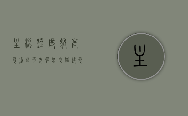 主机温度过高电脑键盘失灵怎么解决（电脑主机温度过高会怎么样），解决主机温度过高导致的电脑键盘失灵问题及影响分析，解决电脑主机温度过高导致的键盘失灵问题，方法与影响分析，解决电脑主机温度过高导致的键盘失灵问题及影响分析全解析，方法与影响分析，电脑主机高温导致键盘失灵问题解析，解决方法与影响分析