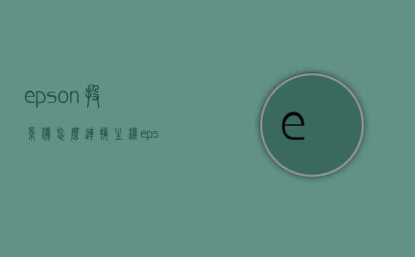 epson投影仪怎么连接主机（epson投影仪怎么连接电视），Epson投影仪连接主机与电视的教程