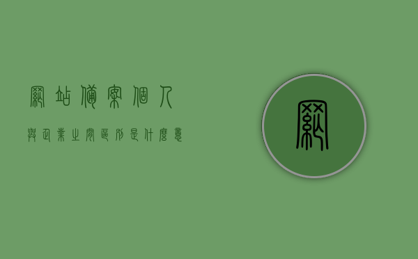 网站备案个人与企业之间区别是什么意思（网站备案个人和企业的区别），网站备案个人与企业之间的区别解析
