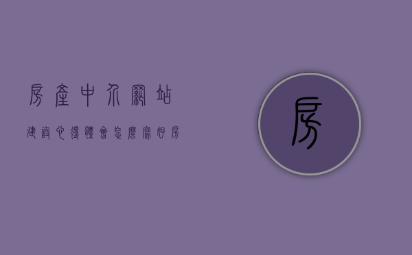 房产中介网站建设心得体会怎么写好（房产中介如何做好网络），房产中介网站建设经验与心得分享，如何优化网络策略提升业务表现？，房产中介网站建设经验与心得分享，如何优化网络策略提升业务表现？，房产中介网站建设心得与策略优化，如何提升网络业务表现？，房产中介网站建设心得与策略优化，提升网络业务表现的实践指南，房产中介网站建设心得与策略优化，实践指南及如何提升网络业务表现