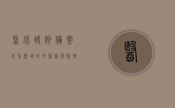 医保转院备案表怎么填的呀（医疗保险转院备案表），医疗保险转院备案表填写指南，如何正确完成医保转院备案表？，医保转院备案表填写指南，如何正确完成医疗保险转院备案表？，医保转院备案表填写指南，如何正确完成备案流程？ 第1张