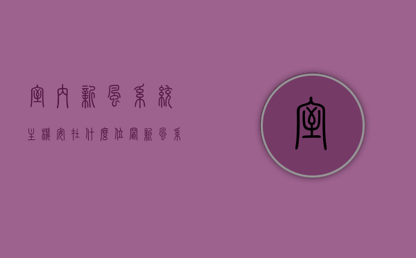 室内新风系统主机安在什么位置（新风系统主机装哪里），室内新风系统主机的最佳安装位置，选择哪里安装新风系统主机？