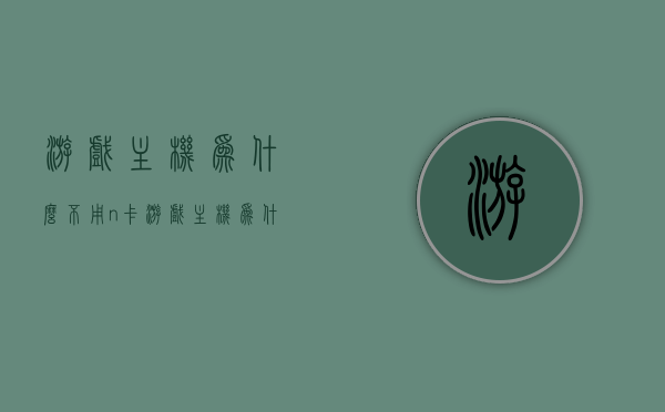 游戏主机为什么不用n卡（游戏主机为什么不淘汰），游戏主机为何偏爱非N卡，解析背后的原因与考量，游戏主机为何偏爱非N卡，背后的原因与考量解析，游戏主机为何偏爱非N卡，背后的原因与考量解析