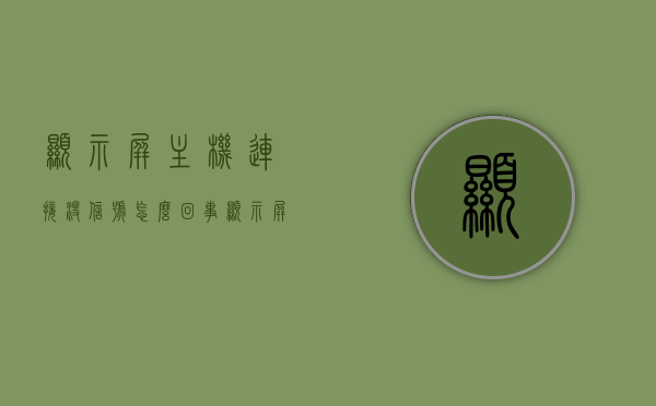 显示屏主机连接没信号怎么回事（显示屏主机连接没信号怎么回事啊），显示屏主机连接无信号问题解析，原因与解决方案，显示屏主机连接无信号解析，原因、解决方案及常见问题探讨，显示屏主机连接无信号解析，原因、解决方案及常见问题探讨，显示屏主机连接无信号解析，原因、解决方案与常见问题探讨，显示屏主机连接无信号解析，原因、解决方案与常见问题全攻略