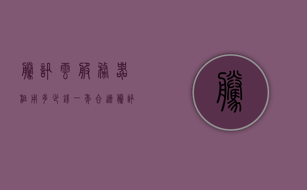 腾讯云服务器租用多少钱一年合适（腾讯云服务器价格表），腾讯云服务器租用价格及一年合适费用解析（最新腾讯云服务器价格表），腾讯云服务器租用费用详解，价格表及一年合适费用解析，腾讯云服务器租用费用详解，价格表及一年合适费用解析（最新），腾讯云服务器租用年度费用解析，最新价格表及一年合适费用详解，腾讯云服务器租用年度费用解析，最新价格表与一年合适费用详解，腾讯云服务器租用年度费用解析，最新价格表与一年合适费用详解