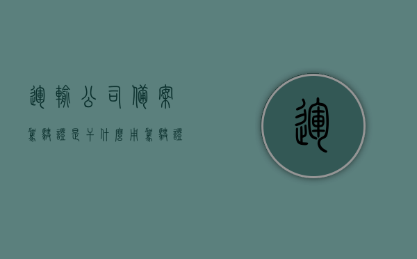 运输公司备案驾驶证是干什么用（驾驶证备案到运输服务公司是什么），运输公司备案驾驶证的用途及意义，驾驶证备案到运输服务公司的目的解析，运输公司备案驾驶证的用途与意义，解析驾驶证备案至运输服务公司的目的与功能