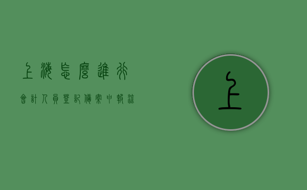 上海怎么进行会计人员登记备案申报流程图（上海市会计人员个人登录），上海会计人员登记备案申报流程图详解，个人登录操作指南